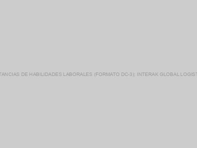 Protegido: CONSTANCIAS DE HABILIDADES LABORALES (FORMATO DC-3); INTERAK GLOBAL LOGISTICS S.A. DE C.V.
